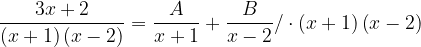 \dpi{120} \frac{3x+2}{\left ( x+1 \right )\left ( x-2 \right )}=\frac{A}{x+1}+\frac{B}{x-2}/\cdot \left ( x+1 \right )\left ( x-2 \right )